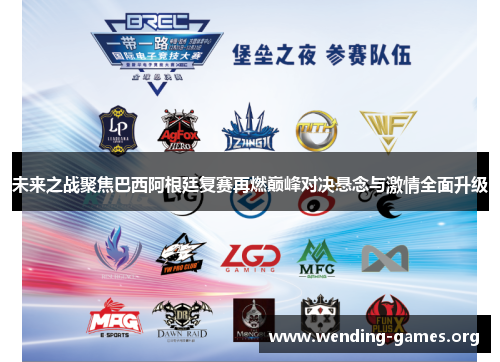 未来之战聚焦巴西阿根廷复赛再燃巅峰对决悬念与激情全面升级