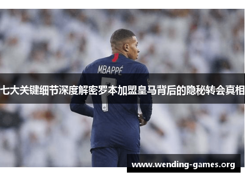 七大关键细节深度解密罗本加盟皇马背后的隐秘转会真相