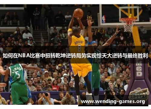 如何在NBA比赛中扭转乾坤逆转局势实现惊天大逆转与最终胜利
