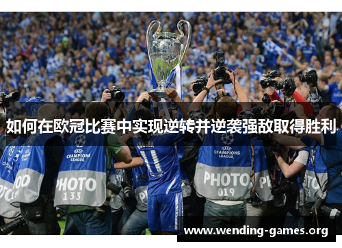 如何在欧冠比赛中实现逆转并逆袭强敌取得胜利 如何在欧冠比赛中实现逆转并逆袭强敌取得胜利