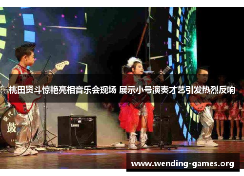 桃田贤斗惊艳亮相音乐会现场 展示小号演奏才艺引发热烈反响